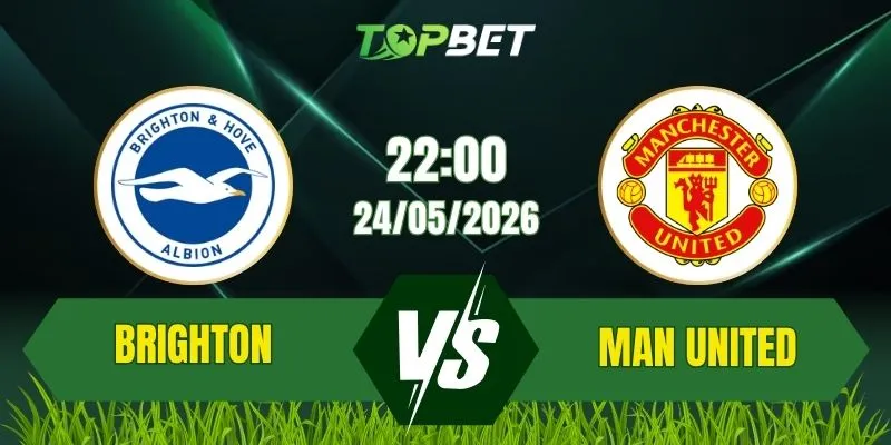 Soi Kèo Trận Brighton vs Man United Ngày 24/05/2026: Ngày Phán Quyết