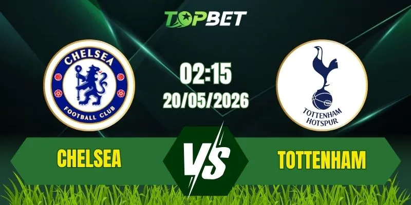 Nhận Định, Soi Kèo Bóng Đá Chelsea vs Tottenham 02:15 Ngày 20/05: Trận Cầu Sống Còn